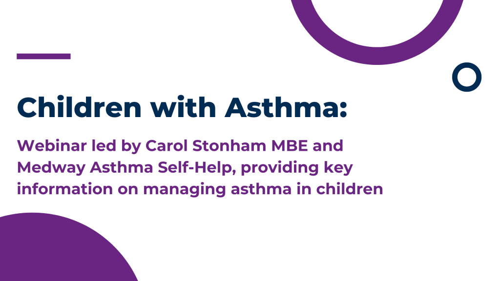 Children with Asthma: Webinar led by Carol Stonham MBE and Medway Asthma Self-Help, providing key information on managing asthma in children